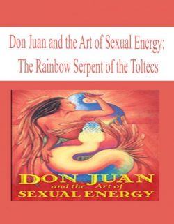 Don Juan and the Art of Sexual Energy – The Rainbow Serpent of the Toltecs