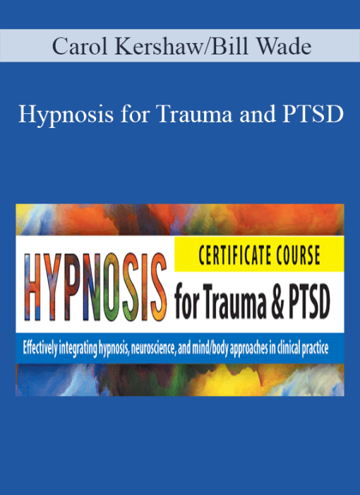 Carol Kershaw Bill Wade – Hypnosis for Trauma and PTSD