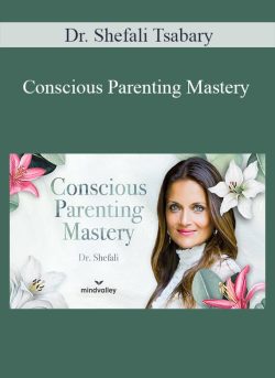 Dr. Shefali Tsabary - Conscious Parenting Mastery