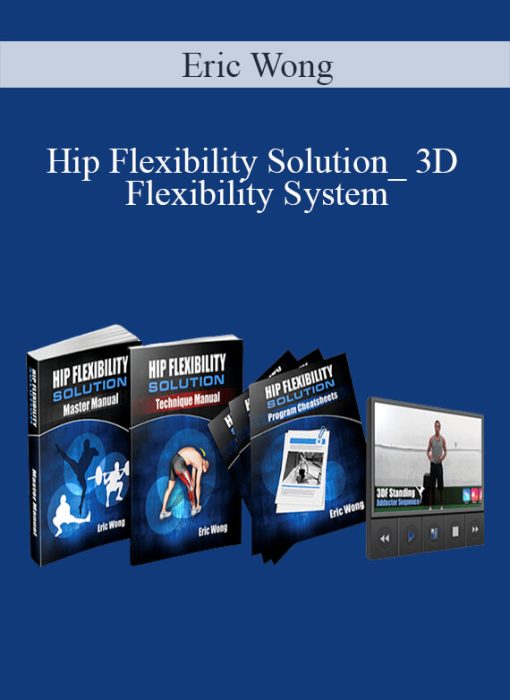 Eric Wong – Hip Flexibility Solution_ 3D Flexibility System