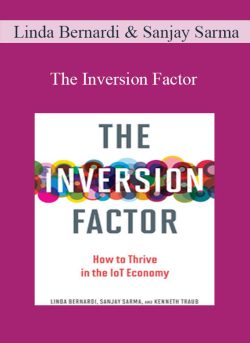 Linda Bernardi & Sanjay Sarma – The Inversion Factor How to Thrive in the IoT Economy (The MIT Press)