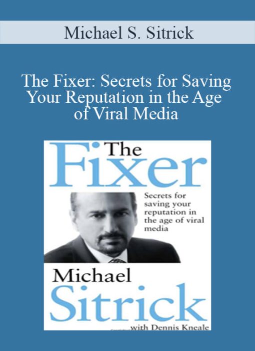 Michael S. Sitrick – The Fixer Secrets for Saving Your Reputation in the Age of Viral Media