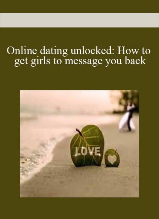 Online dating unlocked How to get girls to message you back