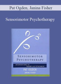 Pat Ogden, Janina Fisher – Sensorimotor Psychotherapy Interventions for Trauma and Attachment