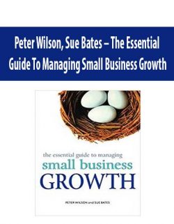 Peter Wilson, Sue Bates – The Essential Guide To Managing Small Business Growth