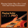 Playing Guitar like a Pro Lead; Solo and Group Performance