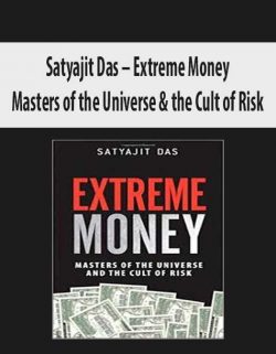 Satyajit Das – Extreme Money. Masters of the Universe & the Cult of Risk