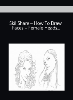 SkillShare – How To Draw Faces – Female Heads- Downward and Upward Angles – Three Quarter View