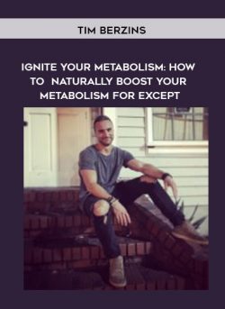 Tim Berzins – Ignite Your Metabolism: How To Naturally Boost Your Metabolism For Excep