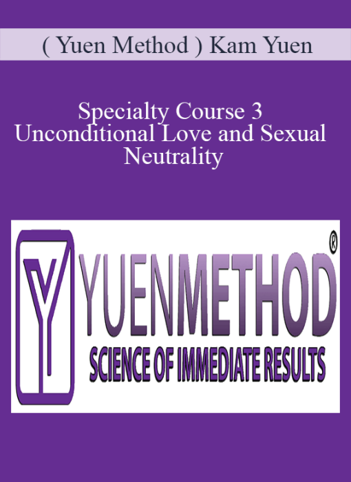 ( Yuen Method ) Kam Yuen – Specialty Course 3 – Unconditional Love and Sexual Neutrality
