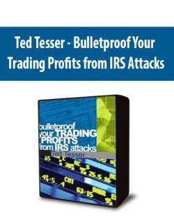 Ted Tesser - Bulletproof Your Trading Profits from IRS Attacks