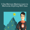5 Day Memory Mastery Learn to Memorize Anything With Ease