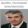 Adam White – 8 Year Presidential Election Pattern (Article)