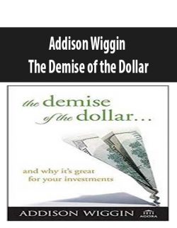 Addison Wiggin – The Demise of the Dollar