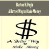 Burton H.Pugh – A Better Way to Make Money.