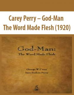 Carey Perry – God-Man The Word Made Flesh (1920)
