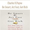 Charles V.Payne – Be Smart; Act Fast; Get Rich