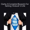Clarity: A Complete Blueprint For Getting ‘Unstuck’ in Life