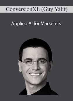 ConversionXL (Guy Yalif) – Applied AI for Marketers