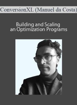 ConversionXL (Manuel da Costa) – Building and Scaling an Optimization Programs