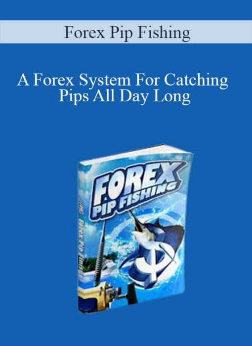 Forex Pip Fishing – A Forex System For Catching Pips All Day Long