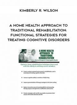 A Home Health Approach to Traditional Rehabilitation: Functional Strategies for Treating Cognitive Disorders - Kimberly R. Wilson