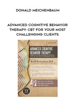 Advanced Cognitive Behavior Therapy: CBT for Your Most Challenging Clients - Donald Meichenbaum