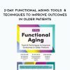 2-Day: Functional Aging: Tools & Techniques to Improve Outcomes in Older Patients - Theresa A. Schmidt