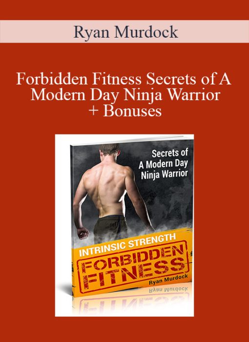 Ryan Murdock - Forbidden Fitness Secrets of A Modern Day Ninja Warrior + Bonuses