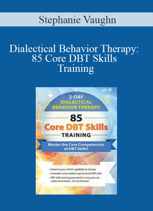 Stephanie Vaughn - Dialectical Behavior Therapy 85 Core DBT Skills Training