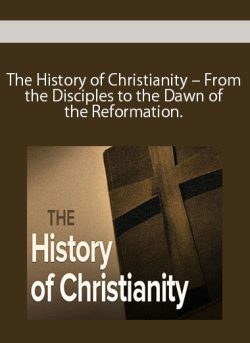 The History of Christianity – From the Disciples to the Dawn of the Reformation.