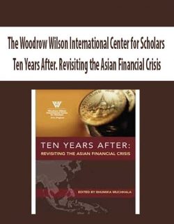 The Woodrow Wilson International Center for Scholars – Ten Years After. Revisiting the Asian Financial Crisis