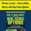 Thomas J.Lucier – How to Make Money with Real State Options