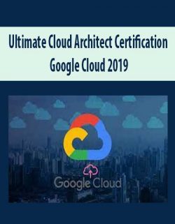 Ultimate Cloud Architect Certification : Google Cloud 2019