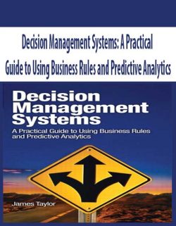 Decision Management Systems: A Practical Guide to Using Business Rules and Predictive Analytics
