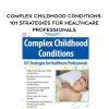 Complex Childhood Conditions: 101 Strategies for Healthcare Professionals – Stephen Jones