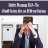 Dimitris Thanassas; Ph.D – The 6 Death Factors; that can BURY your Business