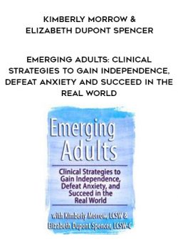 Emerging Adults: Clinical Strategies to Gain Independence, Defeat Anxiety and Succeed in the Real World – Kimberly Morrow & Elizabeth DuPont Spencer
