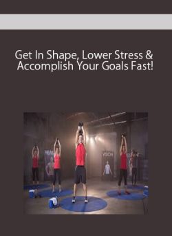 Get In Shape, Lower Stress & Accomplish Your Goals Fast!