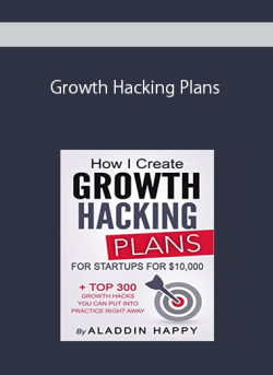 Growth Hacking Plans: How I create Growth Hacking Plans for startups for $10,000 + TOP 300 growth hacks you can put into practice right away
