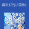 Internet of Things for Decision Makers, Managers & Students