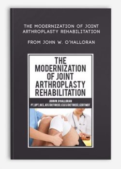 The Modernization of Joint Arthroplasty Rehabilitation – John W. O’Halloran