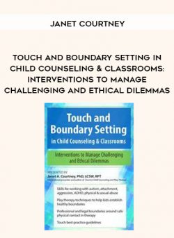 Touch and Boundary Setting in Child Counseling & Classrooms: Interventions to Manage Challenging and Ethical Dilemmas – Janet Courtney