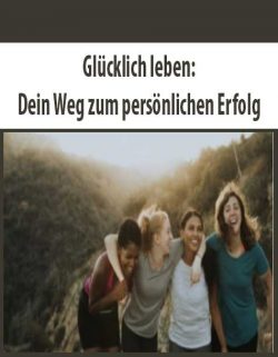 Glücklich leben: Dein Weg zum persönlichen Erfolg