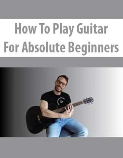 How To Play Guitar – For Absolute Beginners