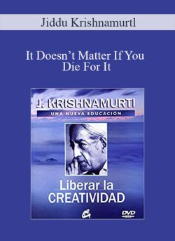 Jiddu Krishnamurtl – It Doesn’t Matter If You Die For It