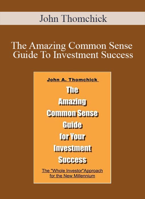 John Thomchick – The Amazing Common Sense Guide To Investment Success
