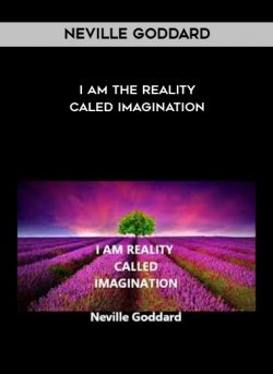 Neville Goddard – I AM the Reality Caled Imagination