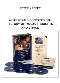 Peter Kreeft – What Would Socrates Do? History of Moral Thoughts and Ethics