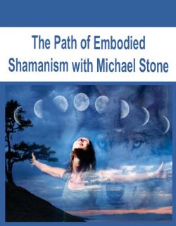 The Path of Embodied Shamanism with Michael Stone